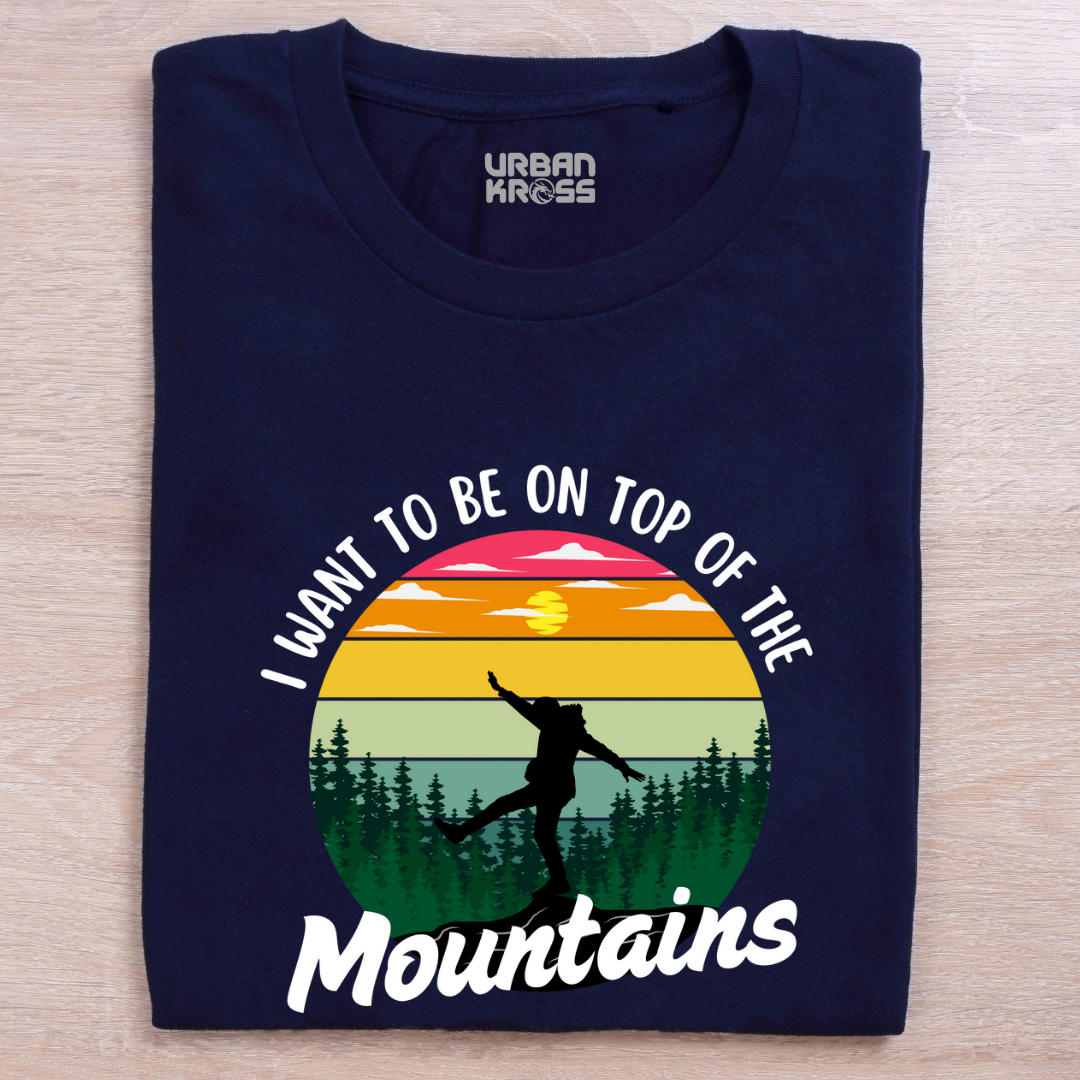 I Want To Be on Top Of The Mountains - Unisex T-shirts