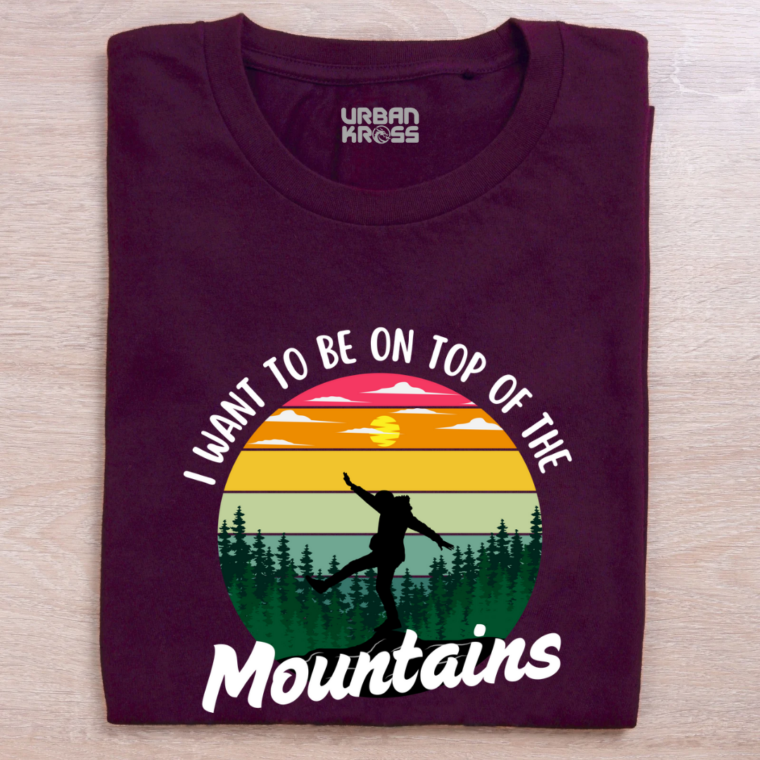 I Want To Be on Top Of The Mountains - Unisex T-shirts