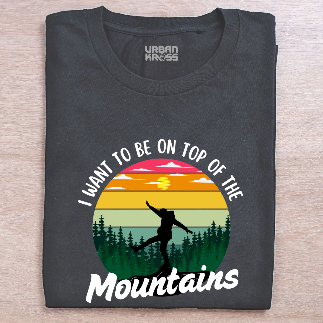 I Want To Be on Top Of The Mountains - Unisex T-shirts